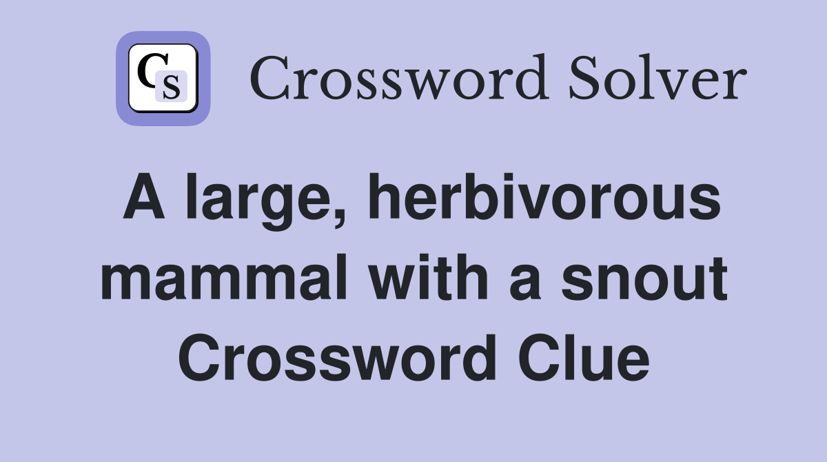 A large, herbivorous mammal with a snout - Crossword Clue Answers